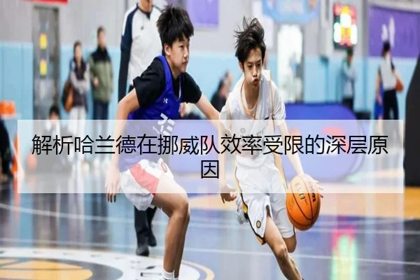 解析哈兰德在挪威队效率受限的深层原因 | www.ayx.com